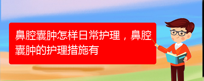 (貴陽治鼻腔腫瘤好的鼻腔腫瘤醫(yī)院)鼻腔囊腫怎樣日常護(hù)理，鼻腔囊腫的護(hù)理措施有(圖1)