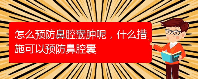(貴陽鼻科醫(yī)院掛號)怎么預(yù)防鼻腔囊腫呢，什么措施可以預(yù)防鼻腔囊(圖1)