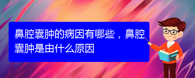 (貴陽(yáng)看鼻腔腫瘤到醫(yī)院應(yīng)該掛什么科)鼻腔囊腫的病因有哪些，鼻腔囊腫是由什么原因(圖1)