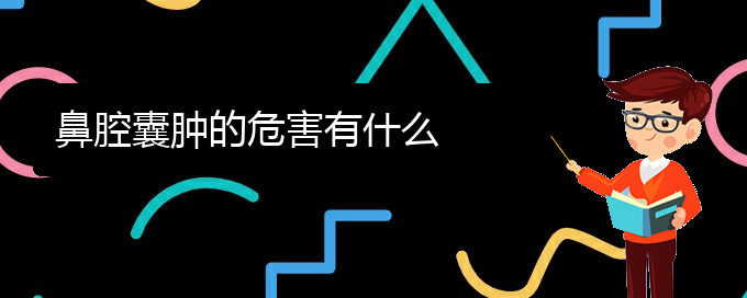 (看鼻腔腫瘤貴陽哪個醫(yī)院好)鼻腔囊腫的危害有什么(圖1)