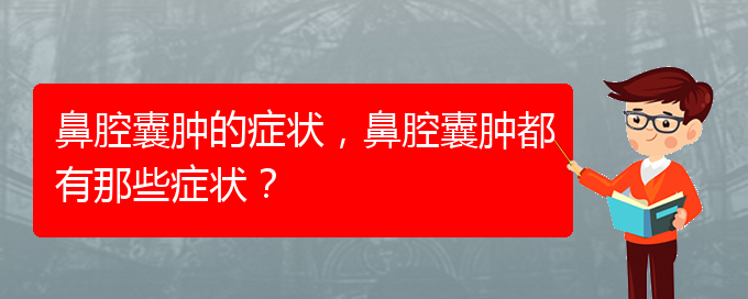 (貴陽(yáng)看鼻腔乳頭狀瘤好的醫(yī)院好)鼻腔囊腫的癥狀，鼻腔囊腫都有那些癥狀？(圖1)