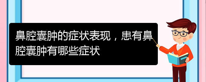 (貴陽看鼻腔乳頭狀瘤要花多少錢)鼻腔囊腫的癥狀表現(xiàn)，患有鼻腔囊腫有哪些癥狀(圖1)