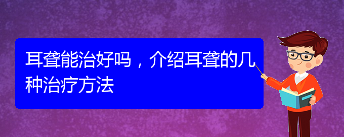 (貴陽耳科醫(yī)院掛號)耳聾能治好嗎，介紹耳聾的幾種治療方法(圖1)