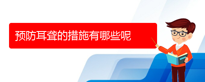 (貴陽(yáng)耳科醫(yī)院掛號(hào))預(yù)防耳聾的措施有哪些呢(圖1)