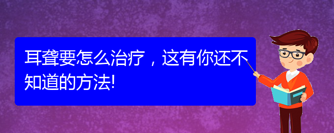 (貴陽那里看耳聾看的好)耳聾要怎么治療，這有你還不知道的方法!(圖1)