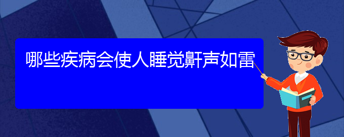 (貴陽治兒童打鼾哪兒好)哪些疾病會(huì)使人睡覺鼾聲如雷(圖1)