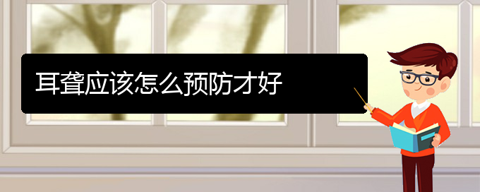 (貴陽耳科醫(yī)院掛號(hào))耳聾應(yīng)該怎么預(yù)防才好(圖1)
