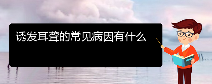 (貴陽耳科醫(yī)院掛號(hào))誘發(fā)耳聾的常見病因有什么(圖1)