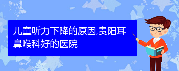 (貴陽(yáng)耳科醫(yī)院掛號(hào))兒童聽力下降的原因,貴陽(yáng)耳鼻喉科好的醫(yī)院(圖1)