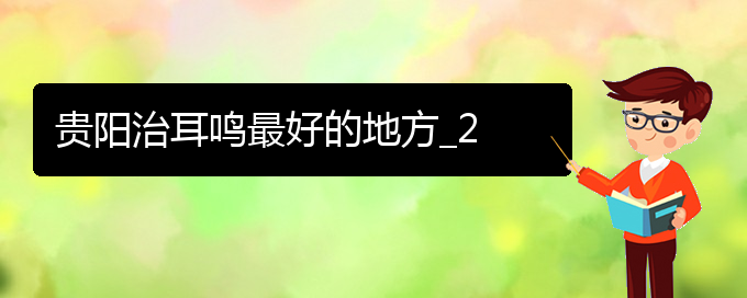 (畢節(jié)耳鼻喉?？漆t(yī)院掛號(hào))貴陽治耳鳴最好的地方_2(圖1)